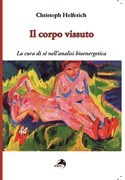 Il corpo vissuto. La cura di sé nell'analisi bioenergetica di Christoph Helferich